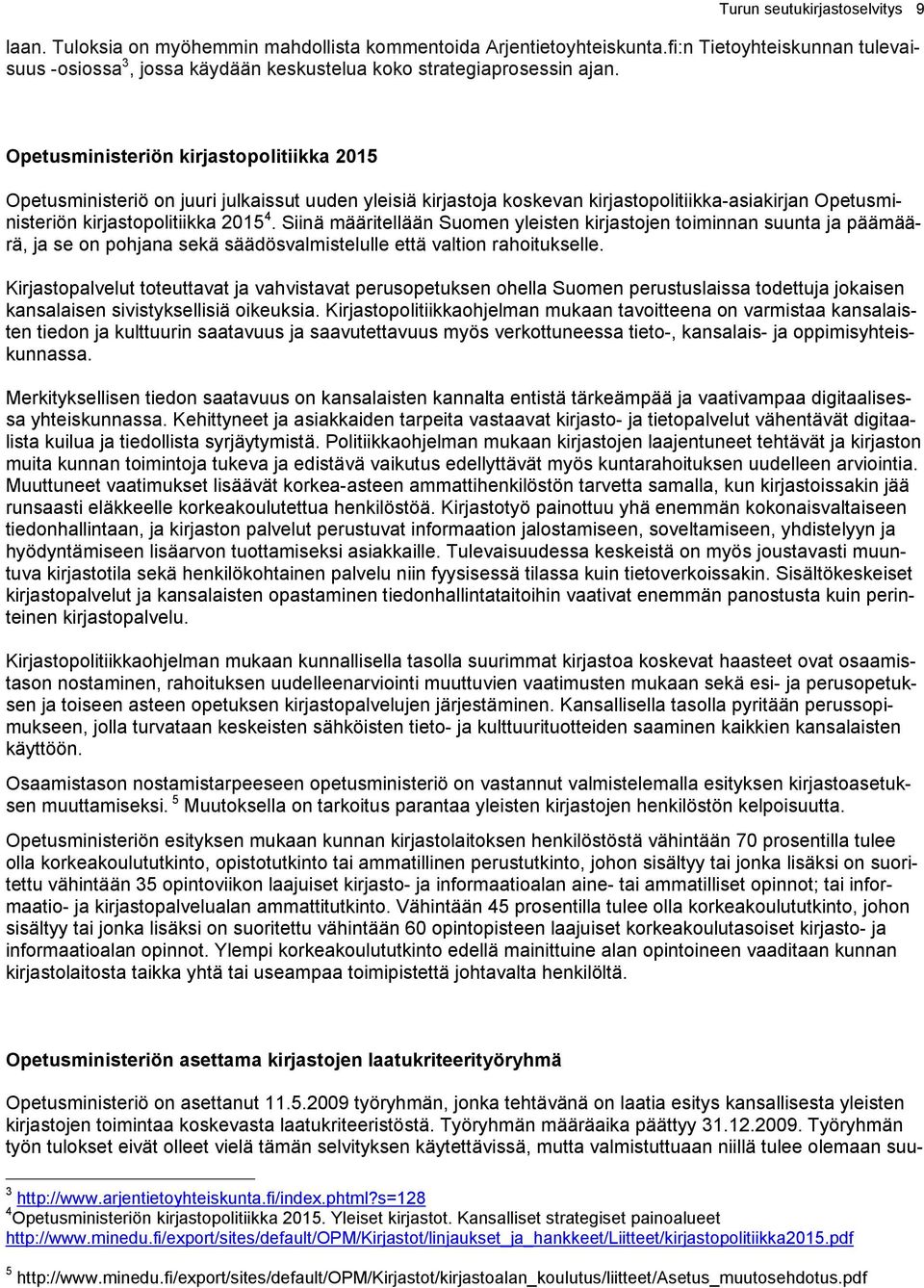 Opetusministeriön kirjastopolitiikka 2015 Opetusministeriö on juuri julkaissut uuden yleisiä kirjastoja koskevan kirjastopolitiikka-asiakirjan Opetusministeriön kirjastopolitiikka 2015 4.