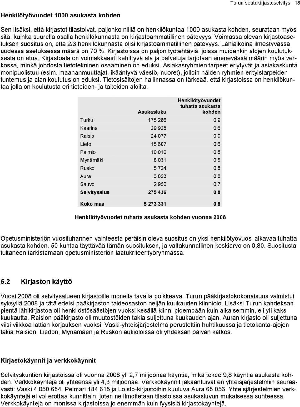 Lähiaikoina ilmestyvässä uudessa asetuksessa määrä on 70 %. Kirjastoissa on paljon työtehtäviä, joissa muidenkin alojen koulutuksesta on etua.