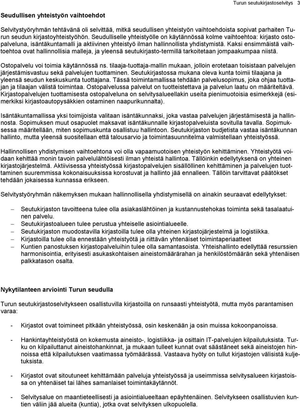 Kaksi ensimmäistä vaihtoehtoa ovat hallinnollisia malleja, ja yleensä seutukirjasto-termillä tarkoitetaan jompaakumpaa niistä. Ostopalvelu voi toimia käytännössä ns.