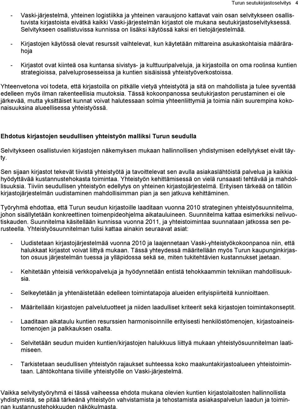 - Kirjastojen käytössä olevat resurssit vaihtelevat, kun käytetään mittareina asukaskohtaisia määrärahoja - Kirjastot ovat kiinteä osa kuntansa sivistys- ja kulttuuripalveluja, ja kirjastoilla on oma