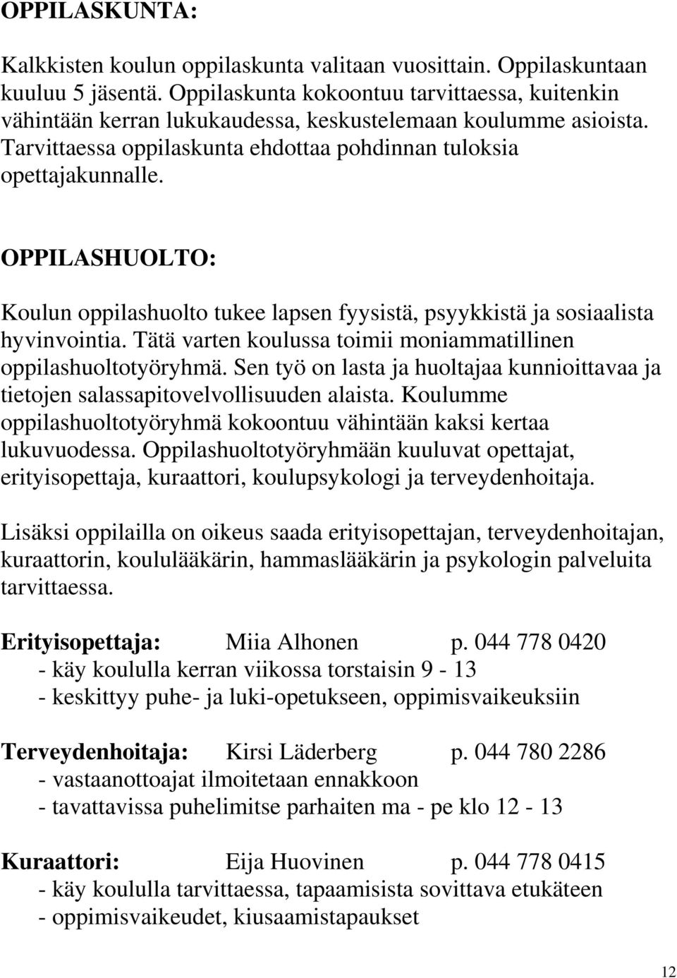 OPPILASHUOLTO: Koulun oppilashuolto tukee lapsen fyysistä, psyykkistä ja sosiaalista hyvinvointia. Tätä varten koulussa toimii moniammatillinen oppilashuoltotyöryhmä.