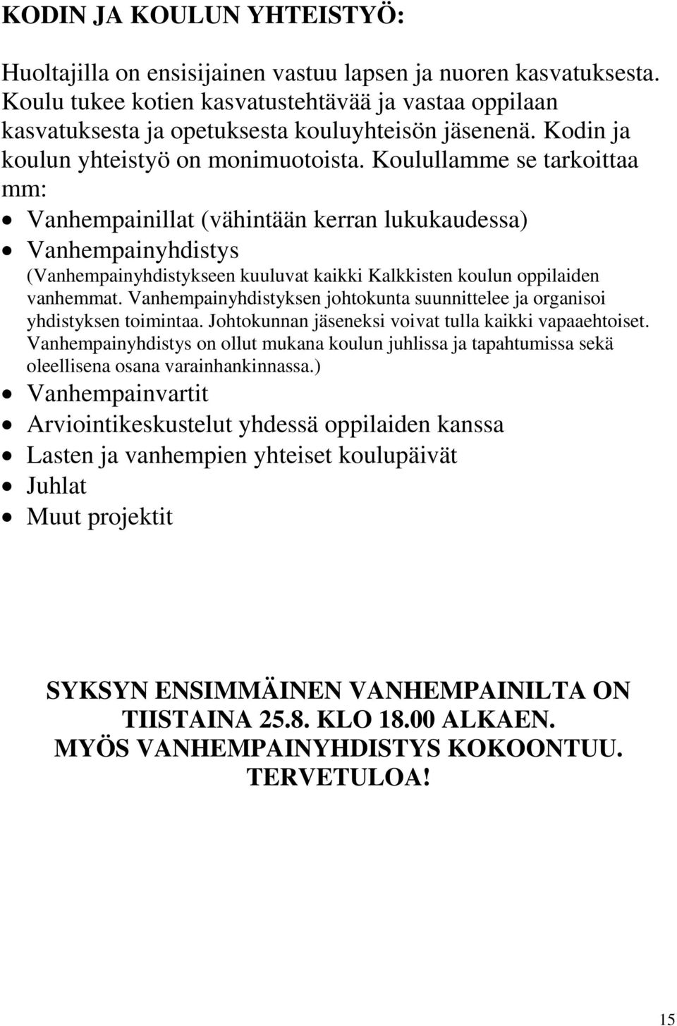 Koulullamme se tarkoittaa mm: Vanhempainillat (vähintään kerran lukukaudessa) Vanhempainyhdistys (Vanhempainyhdistykseen kuuluvat kaikki Kalkkisten koulun oppilaiden vanhemmat.