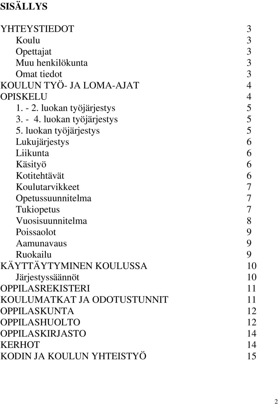 luokan työjärjestys 5 Lukujärjestys 6 Liikunta 6 Käsityö 6 Kotitehtävät 6 Koulutarvikkeet 7 Opetussuunnitelma 7 Tukiopetus 7