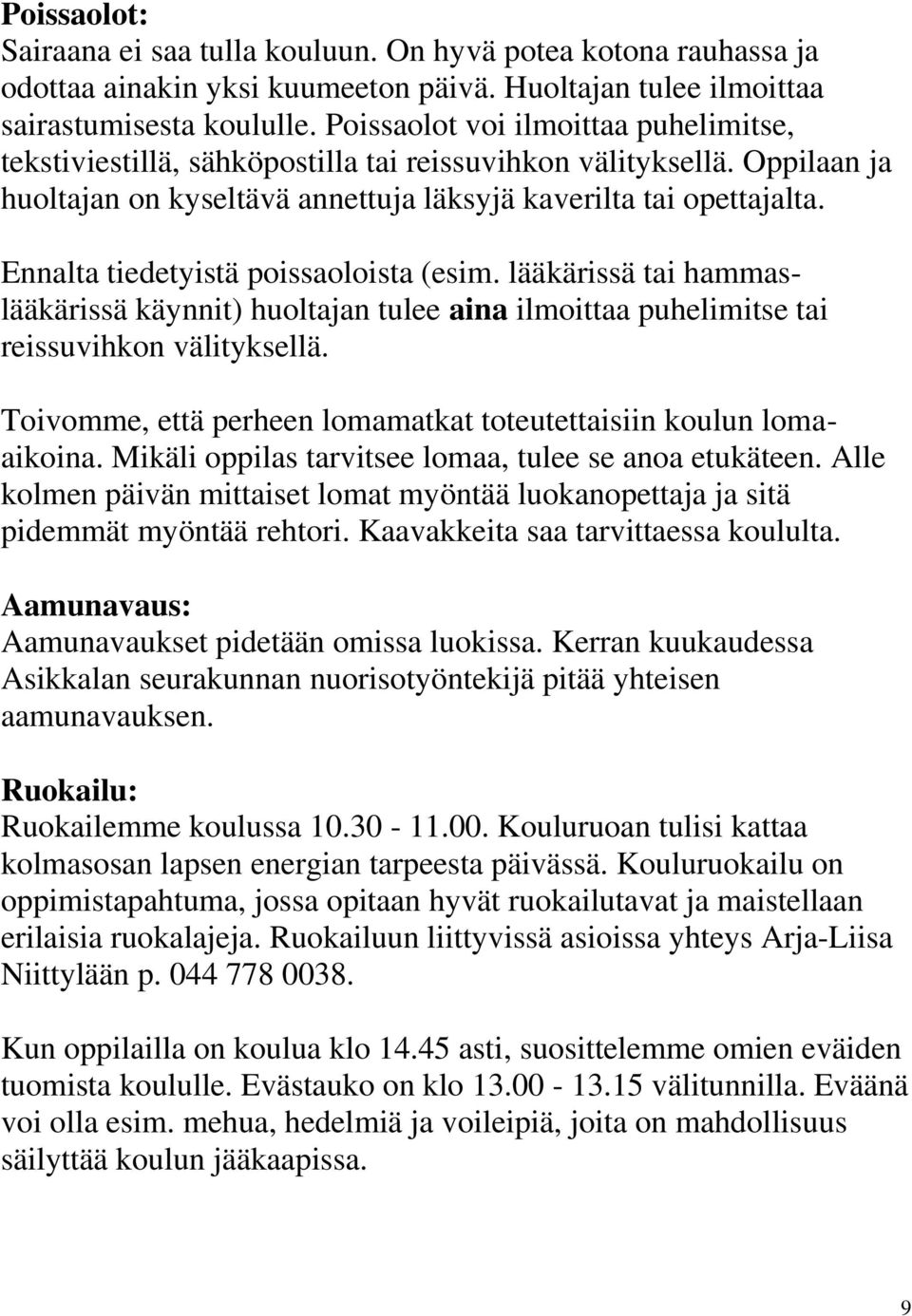 Ennalta tiedetyistä poissaoloista (esim. lääkärissä tai hammaslääkärissä käynnit) huoltajan tulee aina ilmoittaa puhelimitse tai reissuvihkon välityksellä.