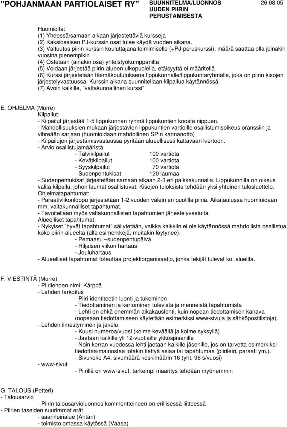 alueen ulkopuolella, etäisyyttä ei määritellä (6) Kurssi järjestetään täsmäkoulutuksena lippukunnalle/lippukuntaryhmälle, joka on piirin kisojen järjestelyvastuussa.