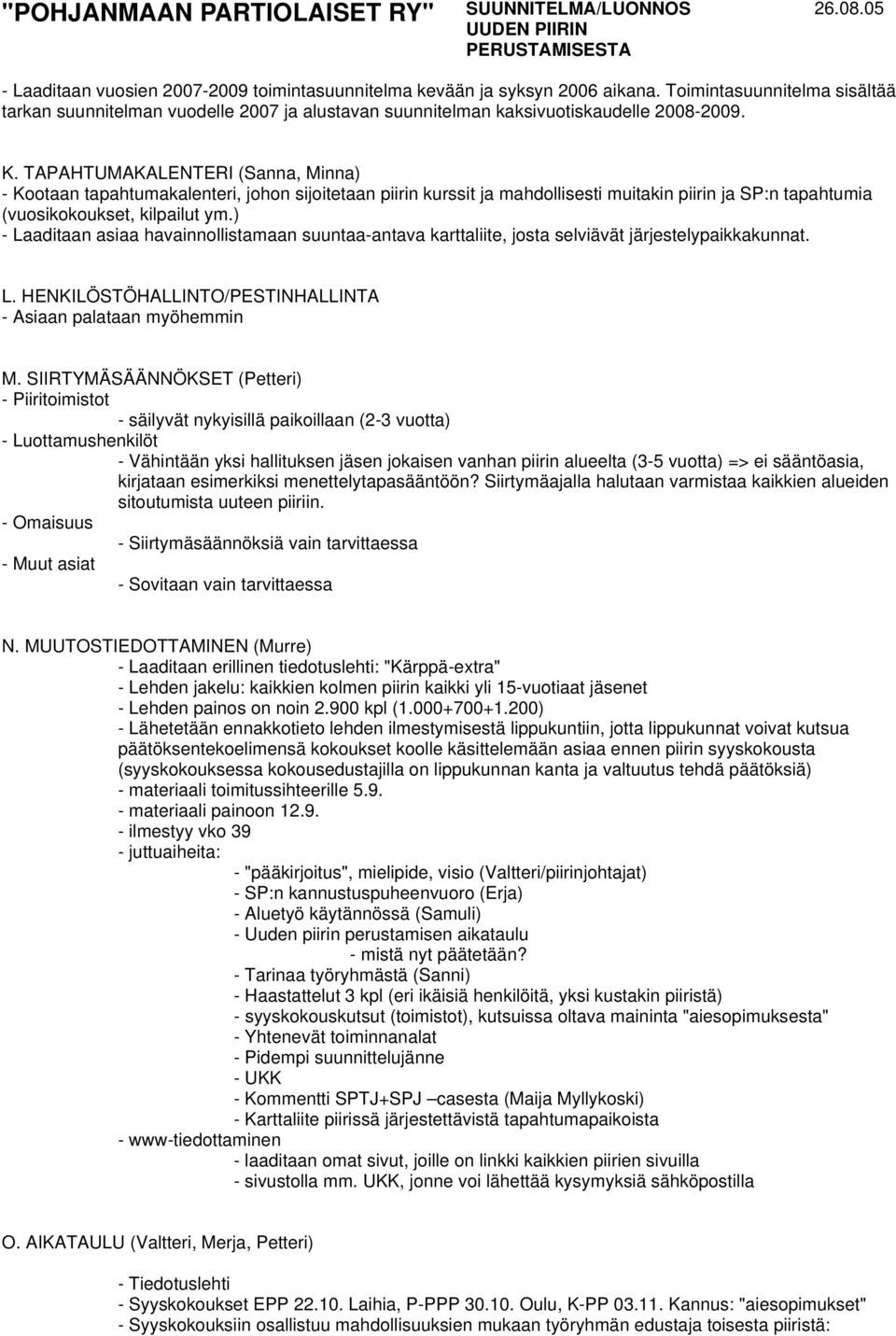 ) - Laaditaan asiaa havainnollistamaan suuntaa-antava karttaliite, josta selviävät järjestelypaikkakunnat. L. HENKILÖSTÖHALLINTO/PESTINHALLINTA - Asiaan palataan myöhemmin M.