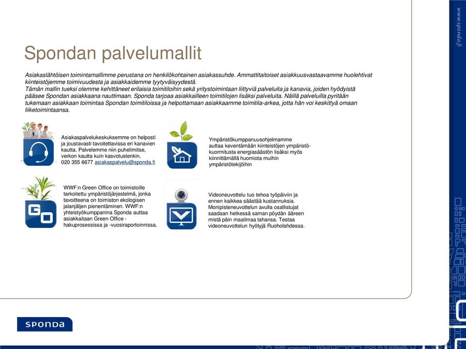 Tämän mallin tueksi olemme kehittäneet erilaisia toimitiloihin sekä yritystoimintaan liittyviä palveluita ja kanavia, joiden hyödyistä pääsee Spondan asiakkaana nauttimaan.