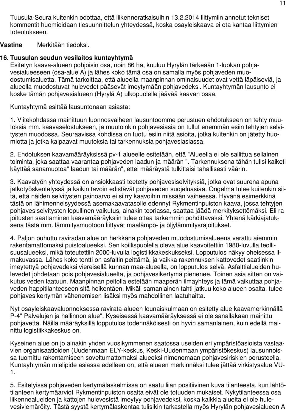 Tuusulan seudun vesilaitos kuntayhtymä Esitetyn kaava-alueen pohjoisin osa, noin 86 ha, kuuluu Hyrylän tärkeään 1-luokan pohjavesialueeseen (osa-alue A) ja lähes koko tämä osa on samalla myös