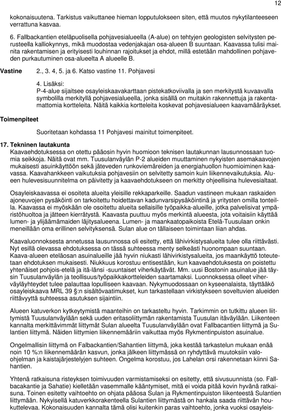 Kaavassa tulisi mainita rakentamisen ja erityisesti louhinnan rajoitukset ja ehdot, millä estetään mahdollinen pohjaveden purkautuminen osa-alueelta A alueelle B. 12 2., 3. 4, 5. ja 6.