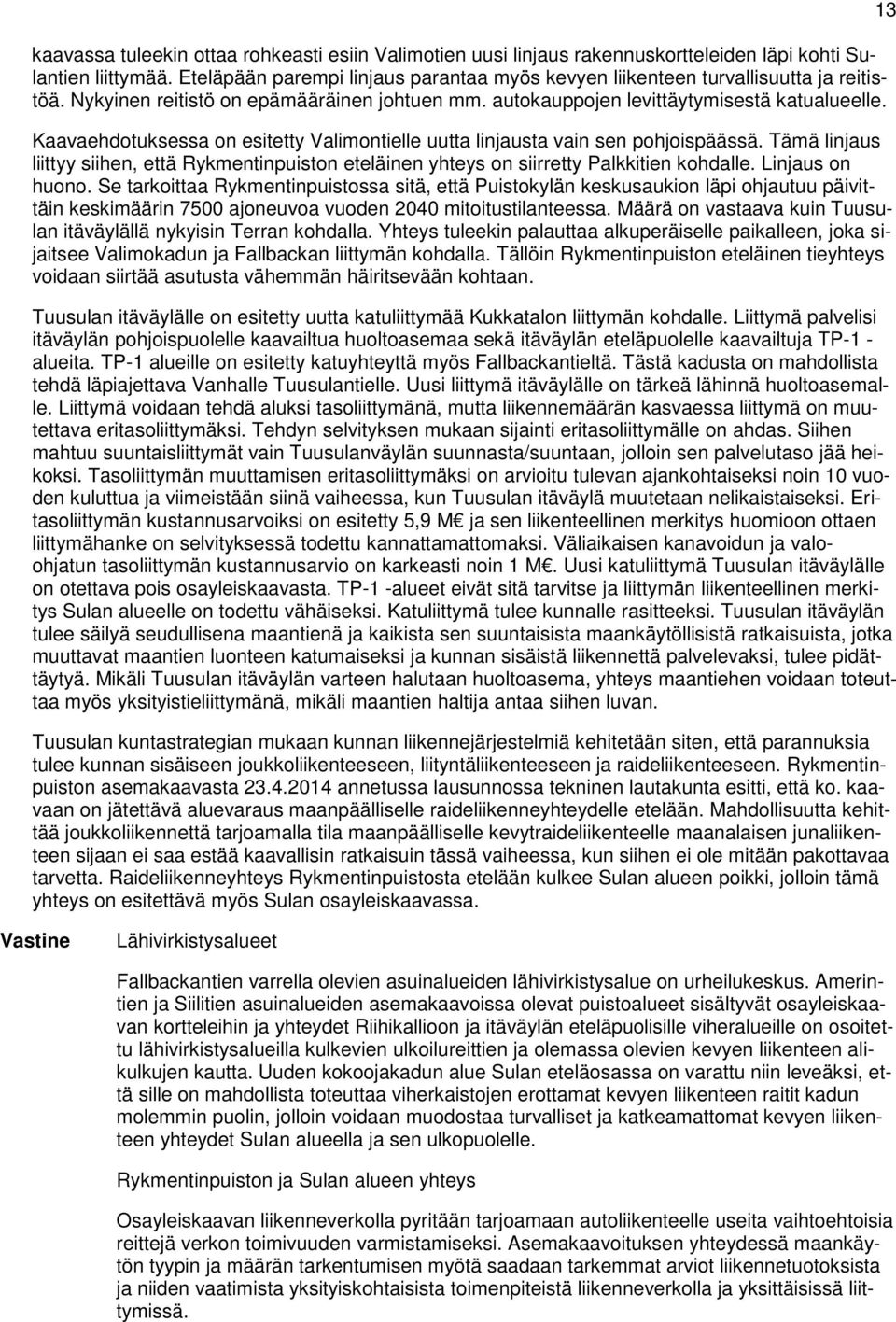 Kaavaehdotuksessa on esitetty Valimontielle uutta linjausta vain sen pohjoispäässä. Tämä linjaus liittyy siihen, että Rykmentinpuiston eteläinen yhteys on siirretty Palkkitien kohdalle.