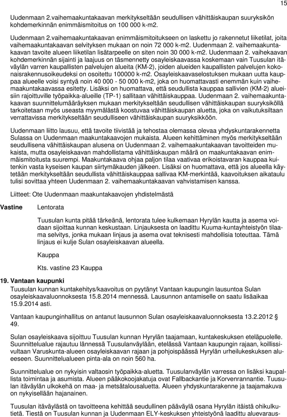 vaihekaavan kohdemerkinnän sijainti ja laajuus on täsmennetty osayleiskaavassa koskemaan vain Tuusulan itäväylän varren kaupallisten palvelujen alueita (KM-2), joiden alueiden kaupallisten palvelujen