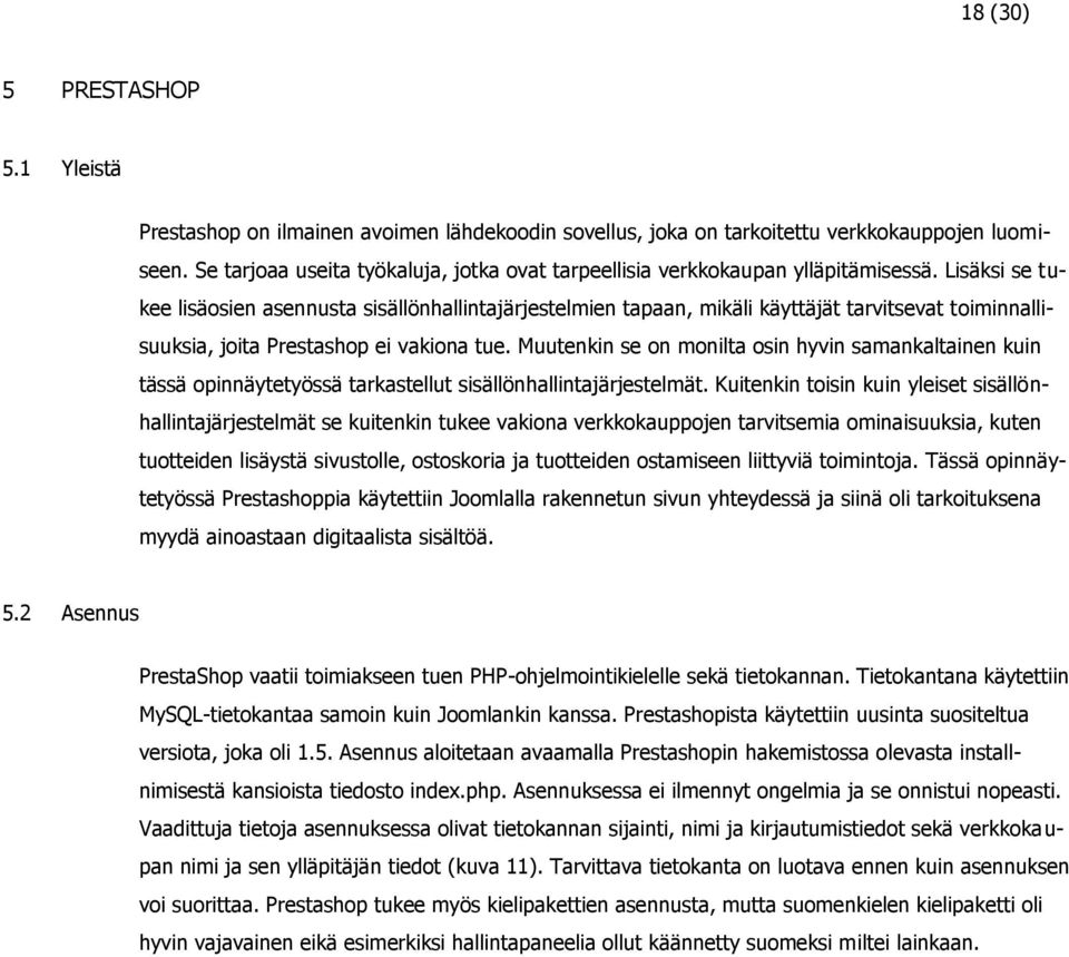 Lisäksi se tukee lisäosien asennusta sisällönhallintajärjestelmien tapaan, mikäli käyttäjät tarvitsevat toiminnallisuuksia, joita Prestashop ei vakiona tue.