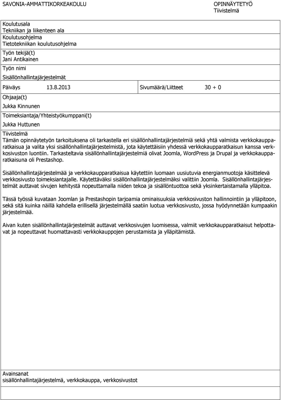 2013 Sivumäärä/Liitteet 30 + 0 Ohjaaja(t) Jukka Kinnunen Toimeksiantaja/Yhteistyökumppani(t) Jukka Huttunen Tiivistelmä Tämän opinnäytetyön tarkoituksena oli tarkastella eri