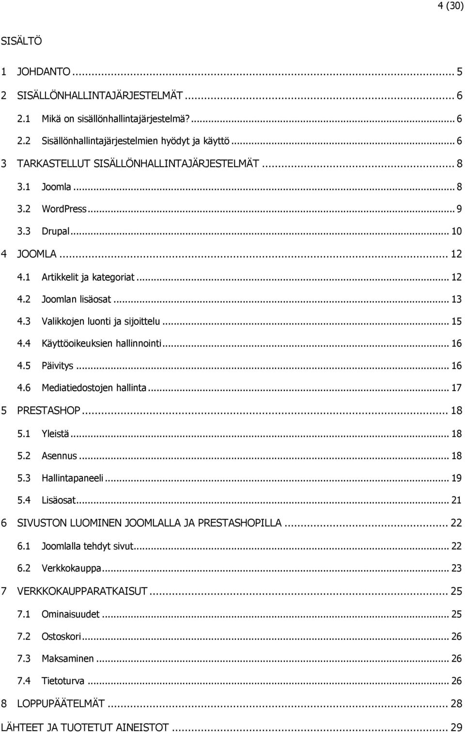 3 Valikkojen luonti ja sijoittelu... 15 4.4 Käyttöoikeuksien hallinnointi... 16 4.5 Päivitys... 16 4.6 Mediatiedostojen hallinta... 17 5 PRESTASHOP... 18 5.1 Yleistä... 18 5.2 Asennus... 18 5.3 Hallintapaneeli.