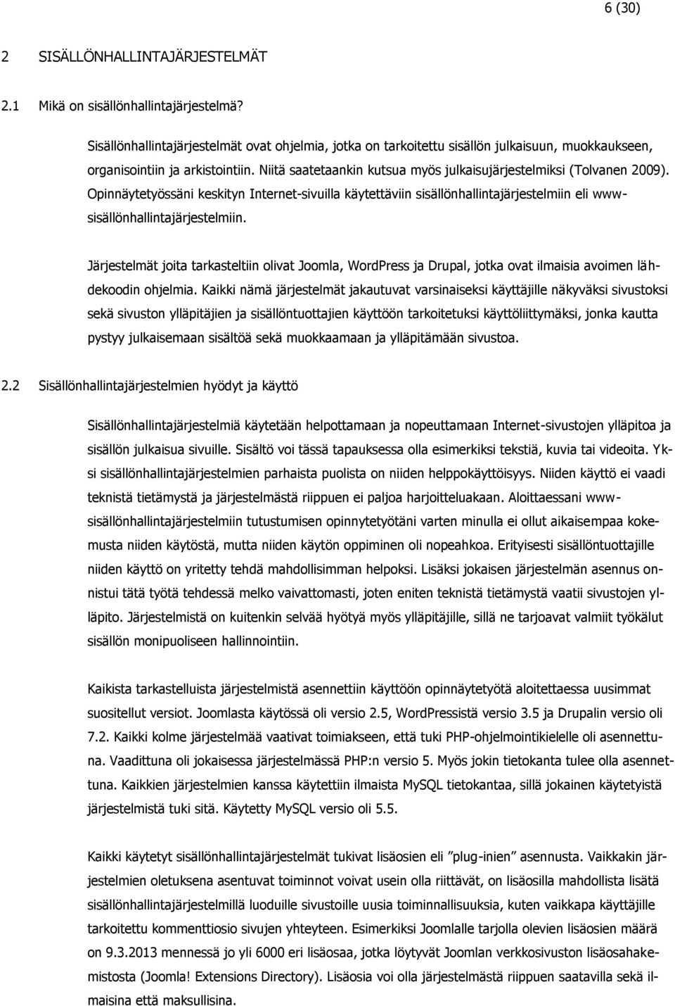 Niitä saatetaankin kutsua myös julkaisujärjestelmiksi (Tolvanen 2009). Opinnäytetyössäni keskityn Internet-sivuilla käytettäviin sisällönhallintajärjestelmiin eli wwwsisällönhallintajärjestelmiin.