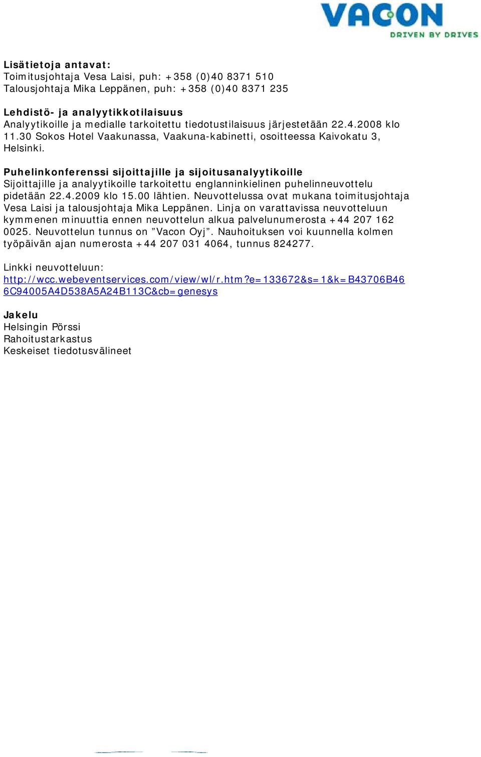 Puhelinkonferenssi sijoittajille ja sijoitusanalyytikoille Sijoittajille ja analyytikoille tarkoitettu englanninkielinen puhelinneuvottelu pidetään 22.4.2009 klo 15.00 lähtien.