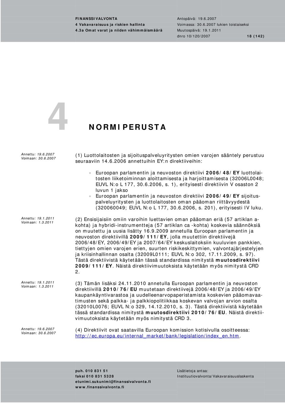 1), erityisesti direktiivin V osaston 2 luvun 1 jakso Euroopan parlamentin ja neuvoston direktiivi 2006/49/EY sijoituspalveluyritysten ja luottolaitosten oman pääoman riittävyydestä (320060049; EUVL