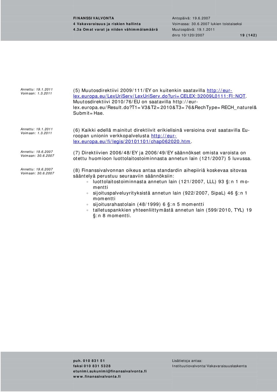 (6) Kaikki edellä mainitut direktiivit erikielisinä versioina ovat saatavilla Euroopan unionin verkkopalvelusta http://eurlex.europa.eu/fi/legis/20101101/chap062020.htm.