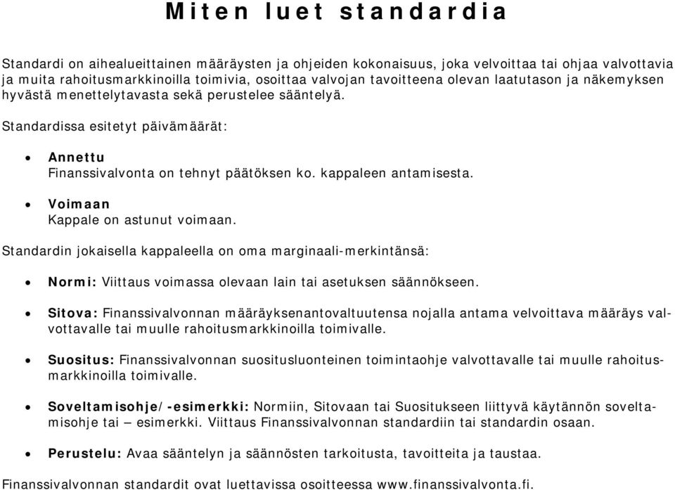 Voimaan Kappale on astunut voimaan. Standardin jokaisella kappaleella on oma marginaali-merkintänsä: : Viittaus voimassa olevaan lain tai asetuksen säännökseen.