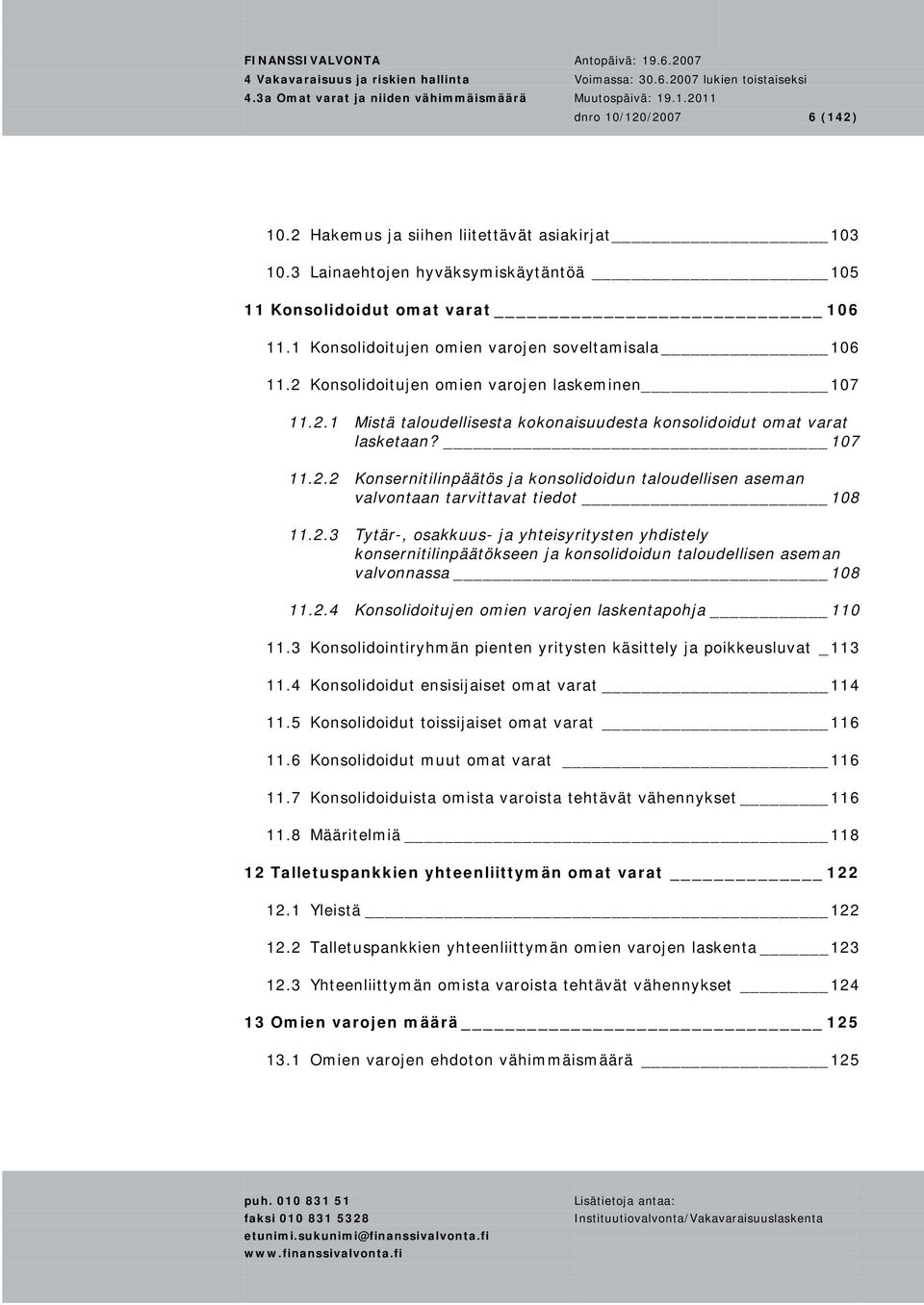 2.3 Tytär-, osakkuus- ja yhteisyritysten yhdistely konsernitilinpäätökseen ja konsolidoidun taloudellisen aseman valvonnassa 108 11.2.4 Konsolidoitujen omien varojen laskentapohja 110 11.