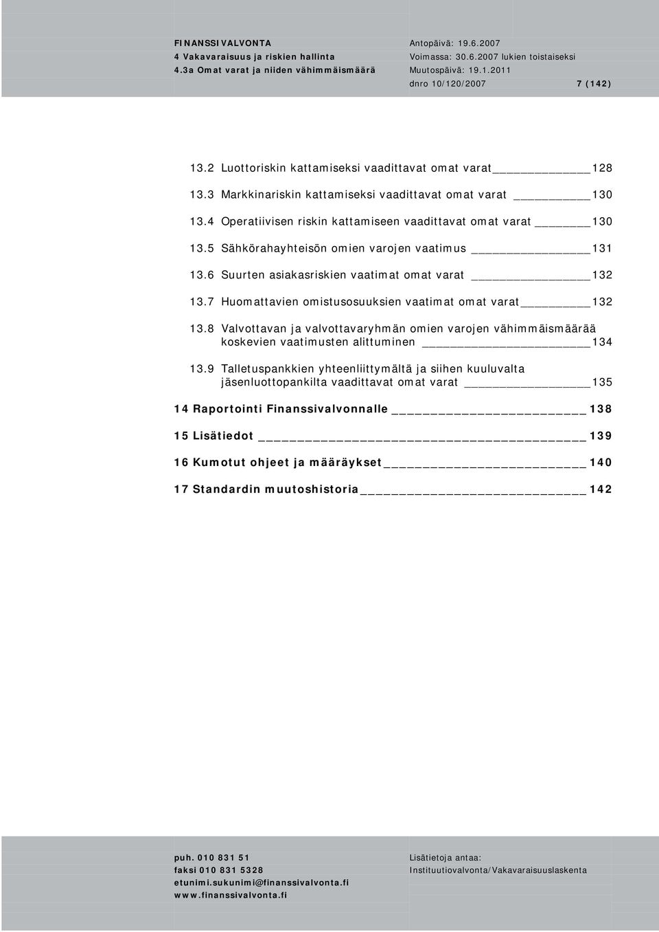 7 Huomattavien omistusosuuksien vaatimat omat varat 132 13.8 Valvottavan ja valvottavaryhmän omien varojen vähimmäismäärää koskevien vaatimusten alittuminen 134 13.