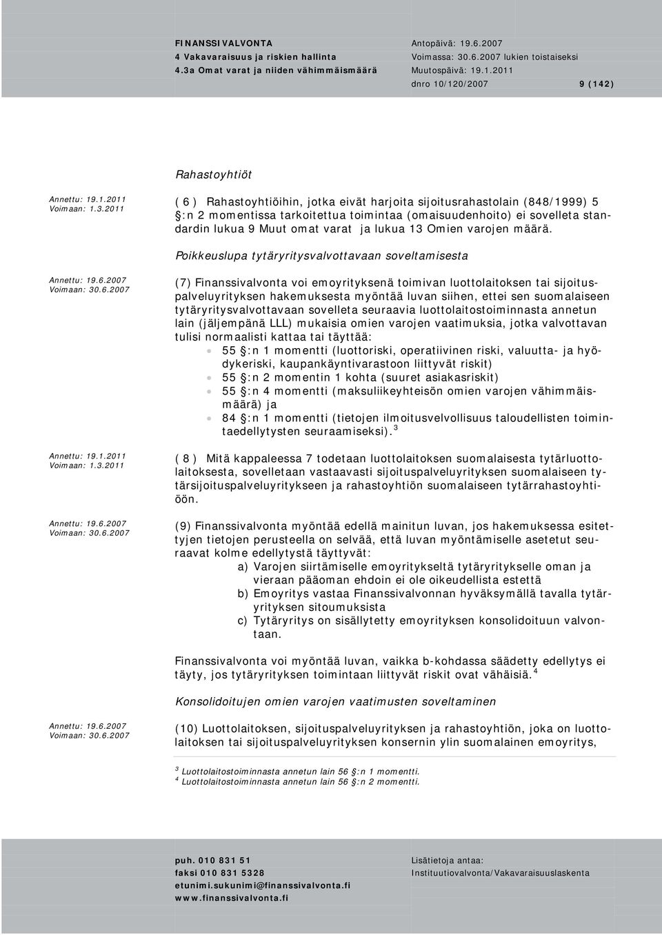 Poikkeuslupa tytäryritysvalvottavaan soveltamisesta (7) Finanssivalvonta voi emoyrityksenä toimivan luottolaitoksen tai sijoituspalveluyrityksen hakemuksesta myöntää luvan siihen, ettei sen