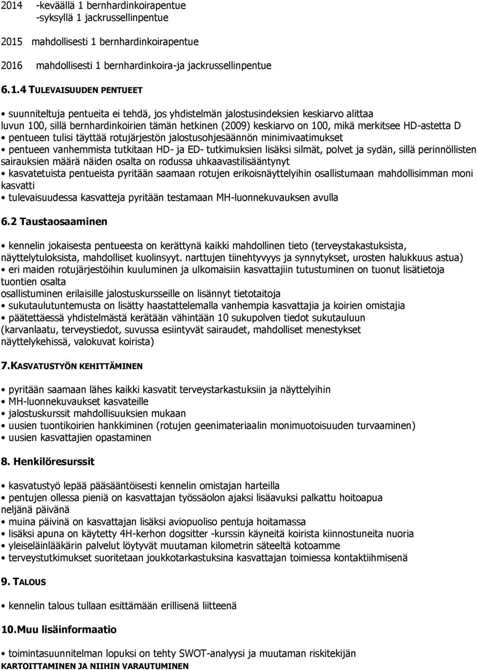 pentueen tulisi täyttää rotujärjestön jalostusohjesäännön minimivaatimukset pentueen vanhemmista tutkitaan HD- ja ED- tutkimuksien lisäksi silmät, polvet ja sydän, sillä perinnöllisten sairauksien