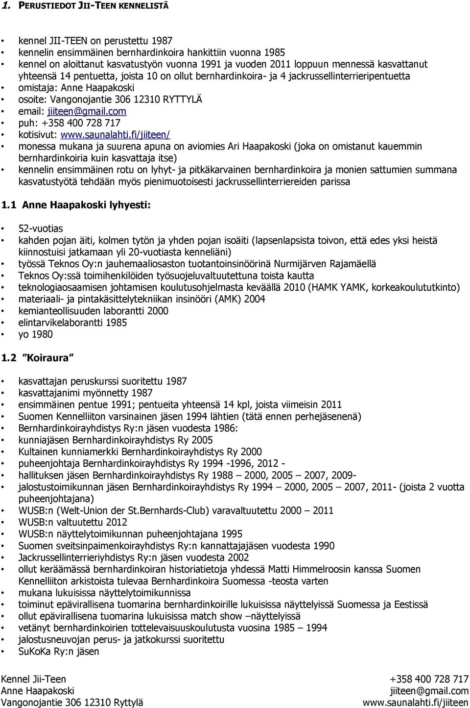 kotisivut: / monessa mukana ja suurena apuna on aviomies Ari Haapakoski (joka on omistanut kauemmin bernhardinkoiria kuin kasvattaja itse) kennelin ensimmäinen rotu on lyhyt- ja pitkäkarvainen