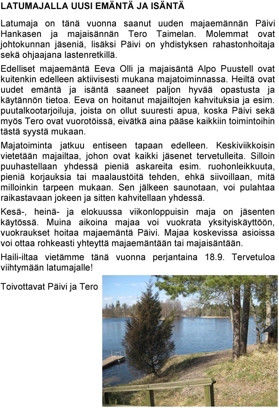 Edelliset majaemäntä Eeva Olli ja majaisäntä Alpo Puustell ovat kuitenkin edelleen aktiivisesti mukana majatoiminnassa.