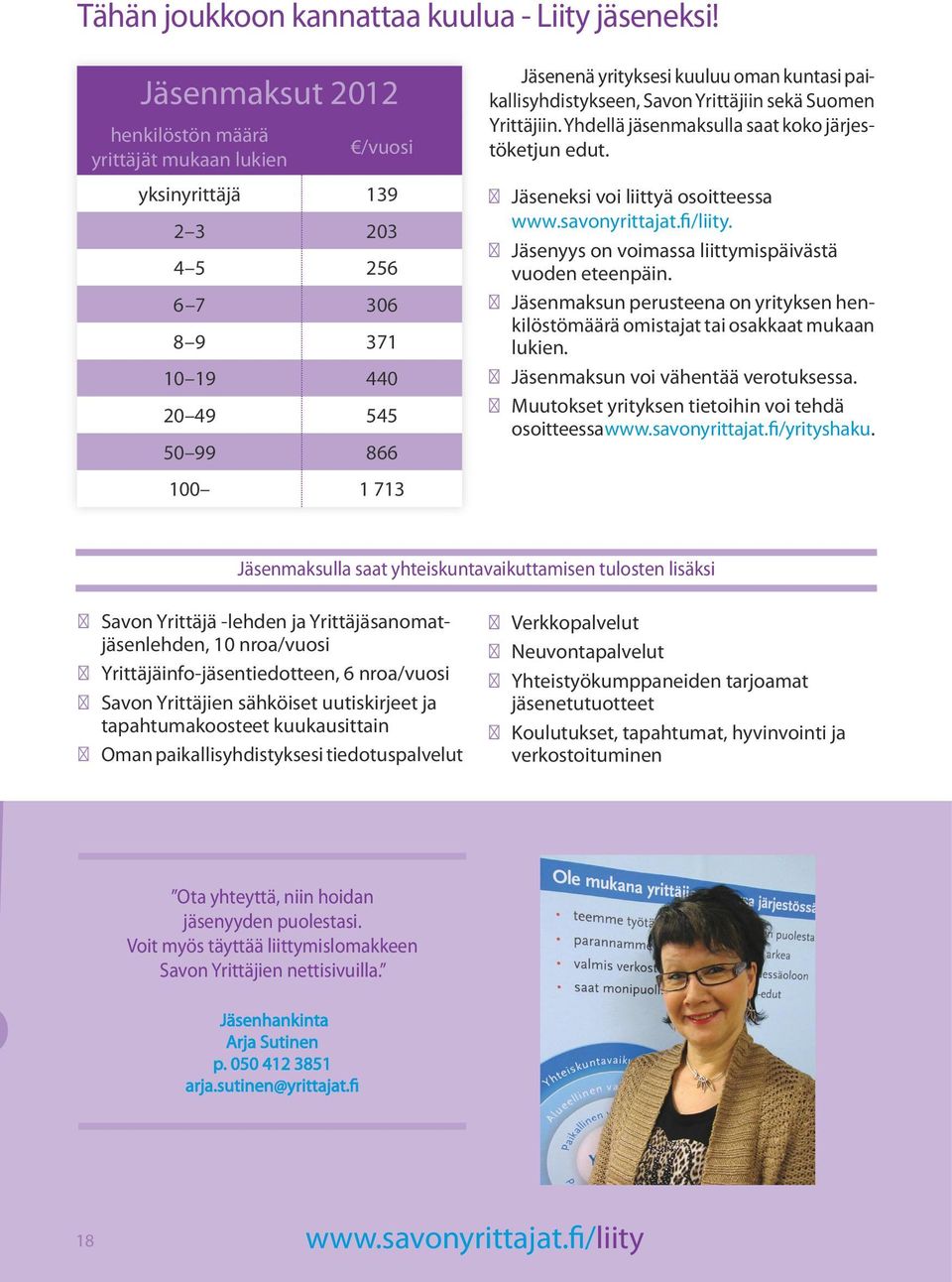 paikallisyhdistykseen, Savon Yrittäjiin sekä Suomen Yrittäjiin. Yhdellä jäsenmaksulla saat koko järjestöketjun edut. Jäseneksi voi liittyä osoitteessa www.savonyrittajat.fi/liity.