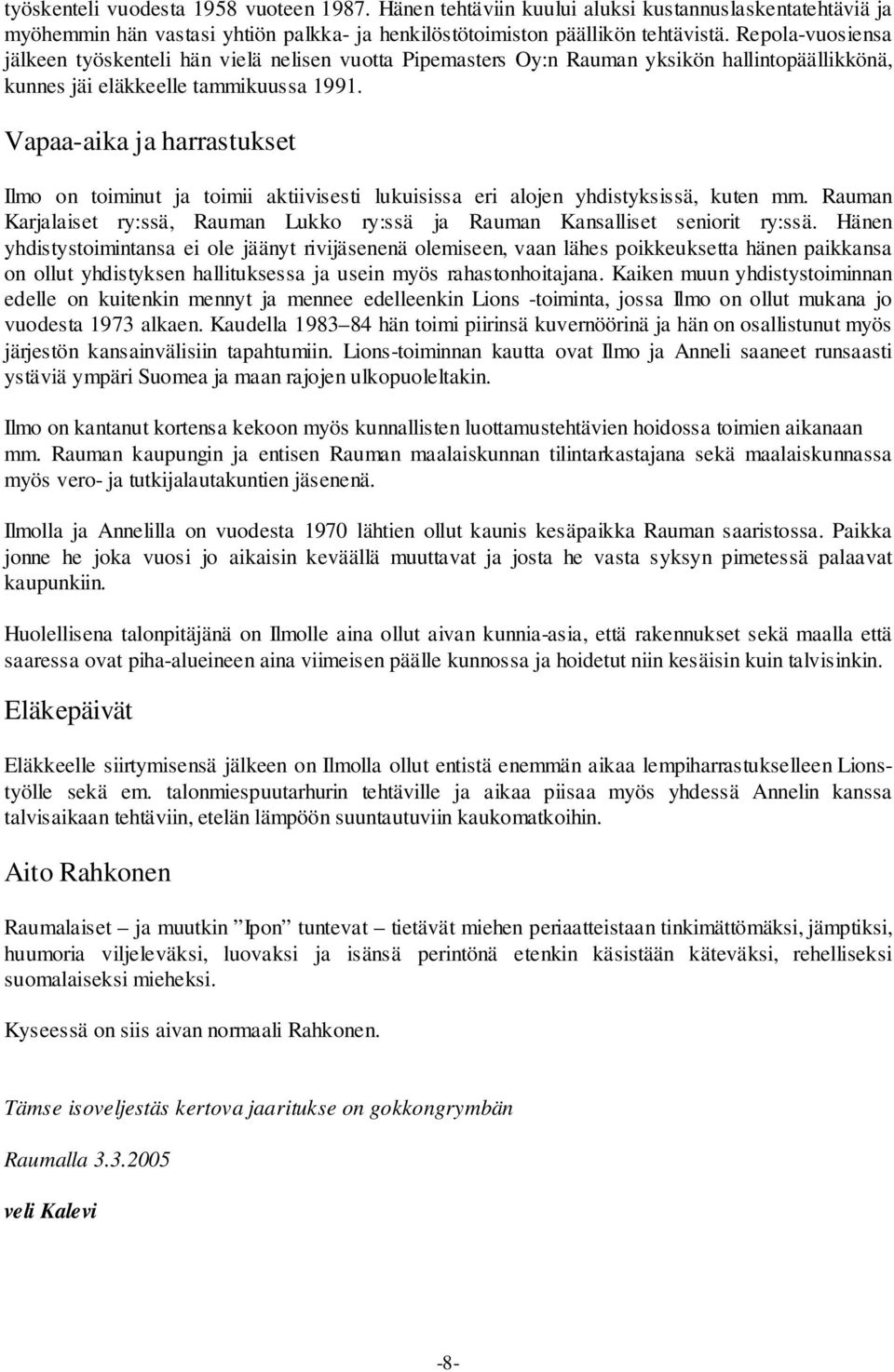 Vapaa-aika ja harrastukset Ilmo on toiminut ja toimii aktiivisesti lukuisissa eri alojen yhdistyksissä, kuten mm. Rauman Karjalaiset ry:ssä, Rauman Lukko ry:ssä ja Rauman Kansalliset seniorit ry:ssä.