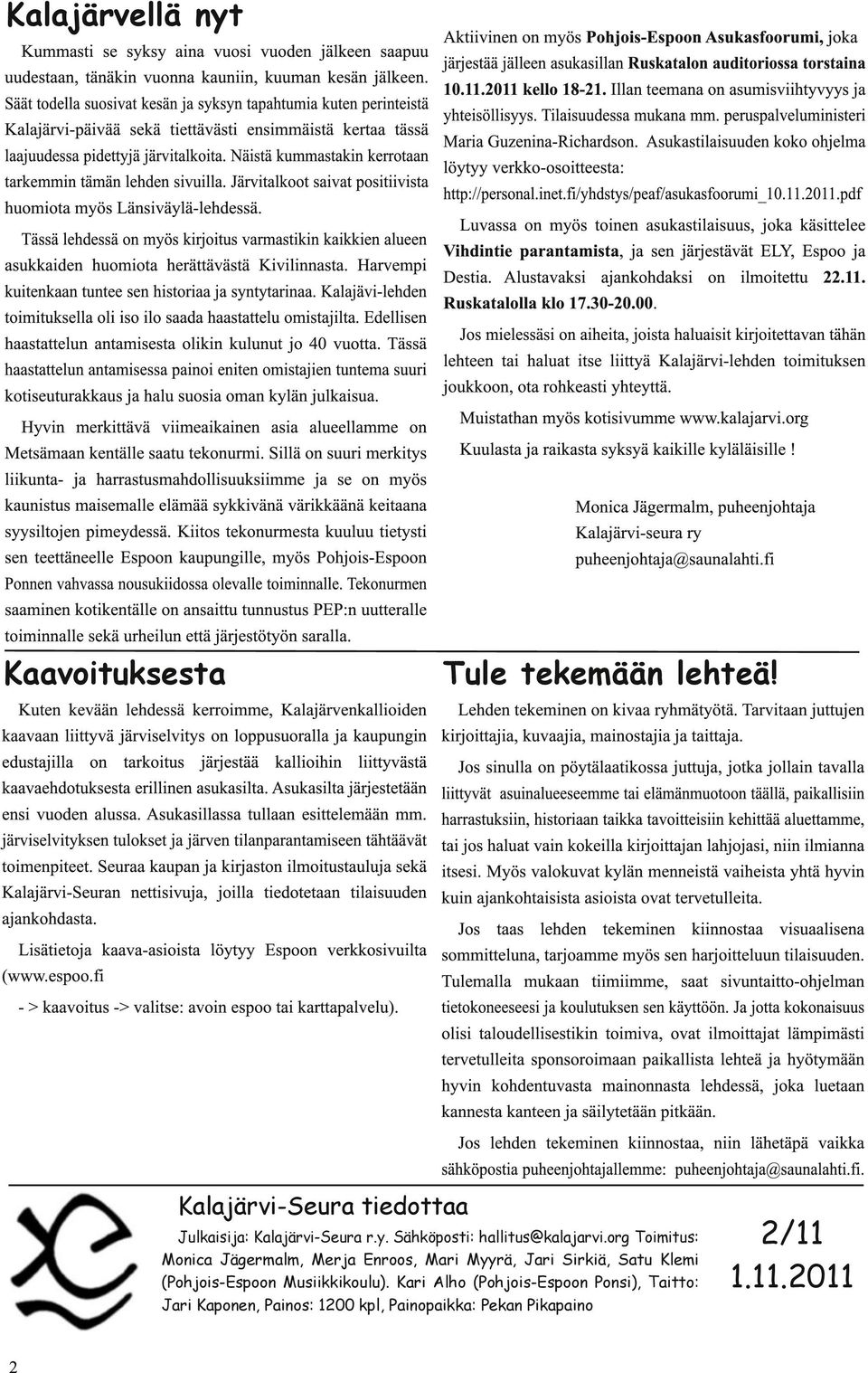 Näistä kummastakin kerrotaan tarkemmin tämän lehden sivuilla. Järvitalkoot saivat positiivista huomiota myös Länsiväylä-lehdessä.
