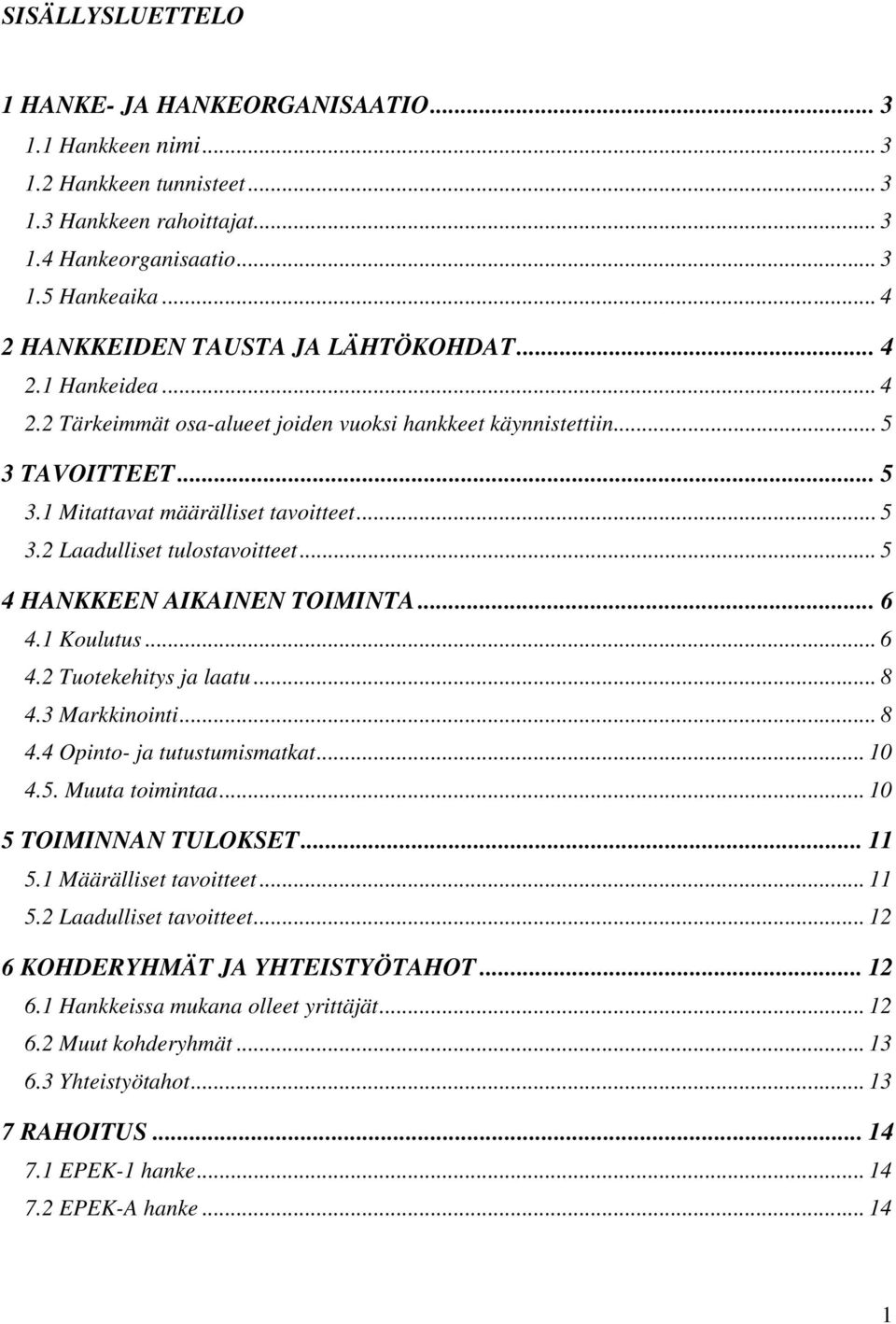 .. 5 4 HANKKEEN AIKAINEN TOIMINTA... 6 4.1 Koulutus... 6 4.2 Tuotekehitys ja laatu... 8 4.3 Markkinointi... 8 4.4 Opinto- ja tutustumismatkat... 10 4.5. Muuta toimintaa... 10 5 TOIMINNAN TULOKSET.