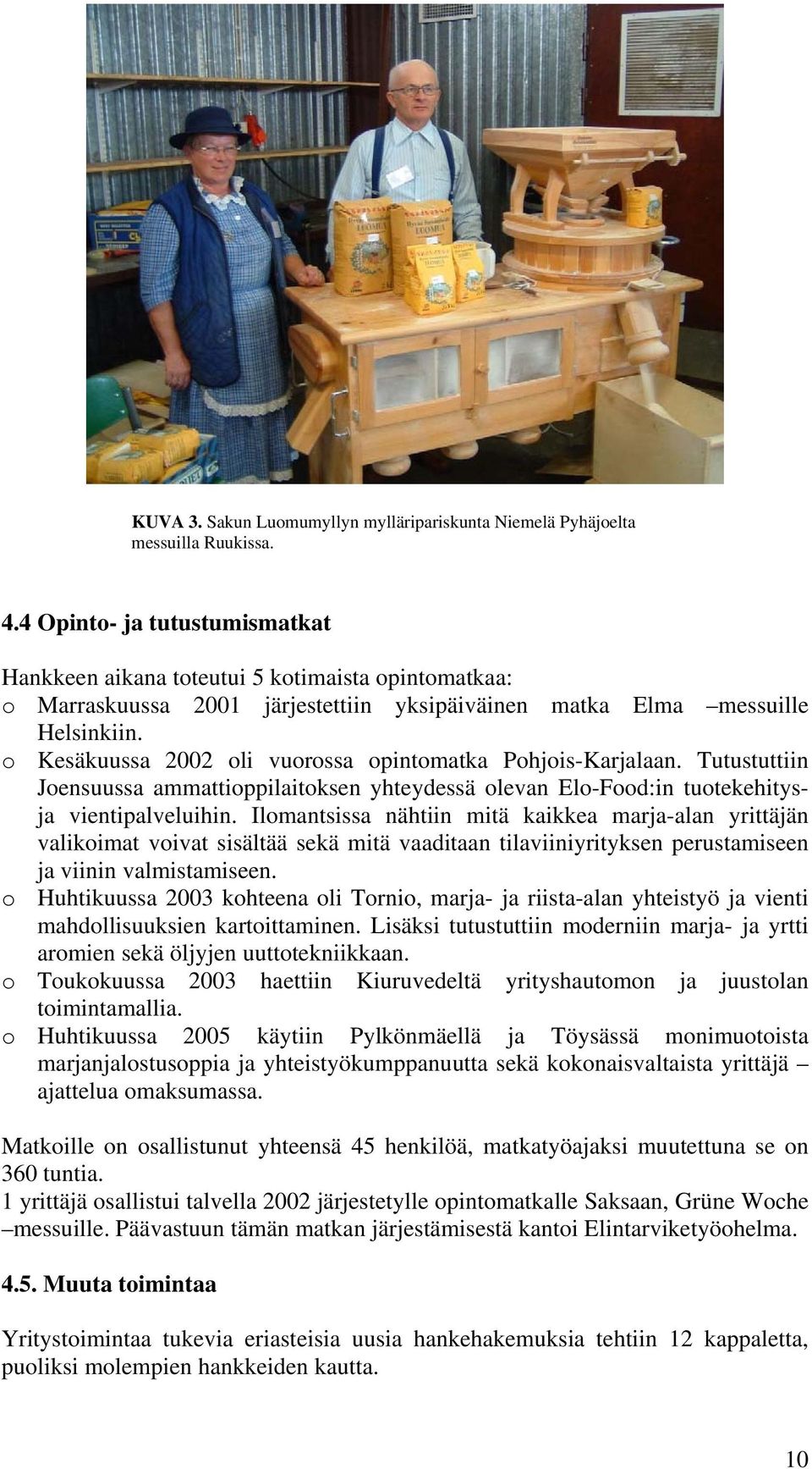o Kesäkuussa 2002 oli vuorossa opintomatka Pohjois-Karjalaan. Tutustuttiin Joensuussa ammattioppilaitoksen yhteydessä olevan Elo-Food:in tuotekehitysja vientipalveluihin.