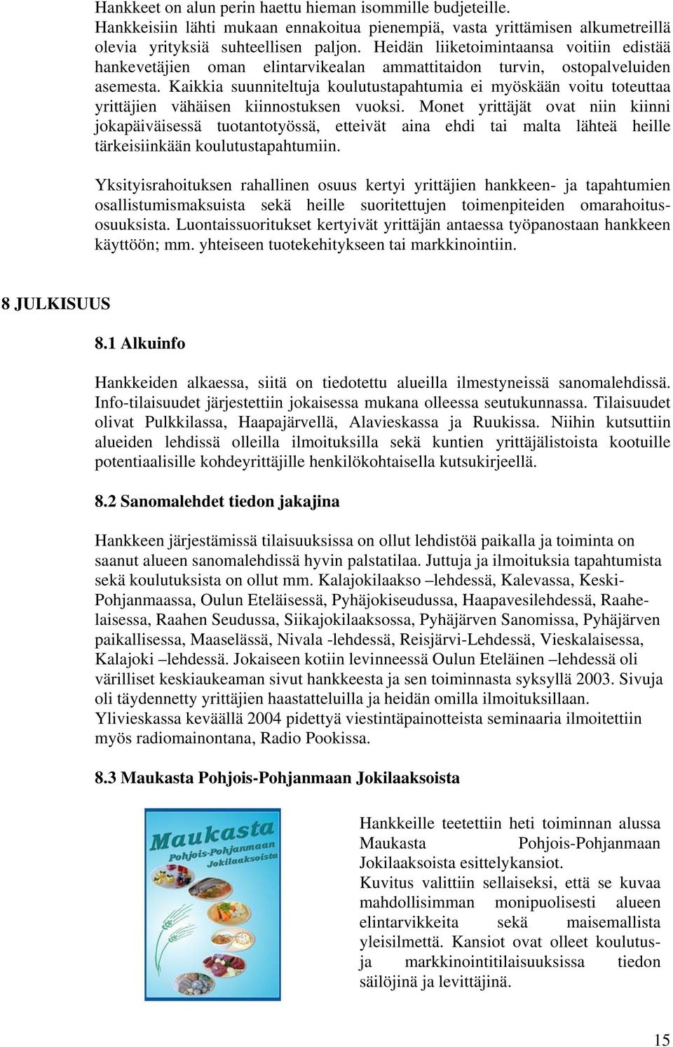 Kaikkia suunniteltuja koulutustapahtumia ei myöskään voitu toteuttaa yrittäjien vähäisen kiinnostuksen vuoksi.