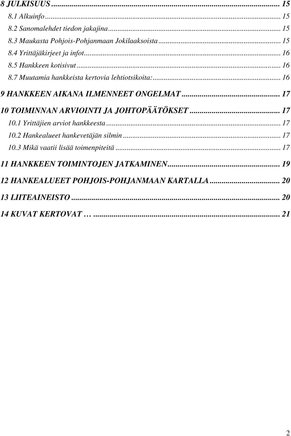 .. 17 10 TOIMINNAN ARVIOINTI JA JOHTOPÄÄTÖKSET... 17 10.1 Yrittäjien arviot hankkeesta... 17 10.2 Hankealueet hankevetäjän silmin... 17 10.3 Mikä vaatii lisää toimenpiteitä.