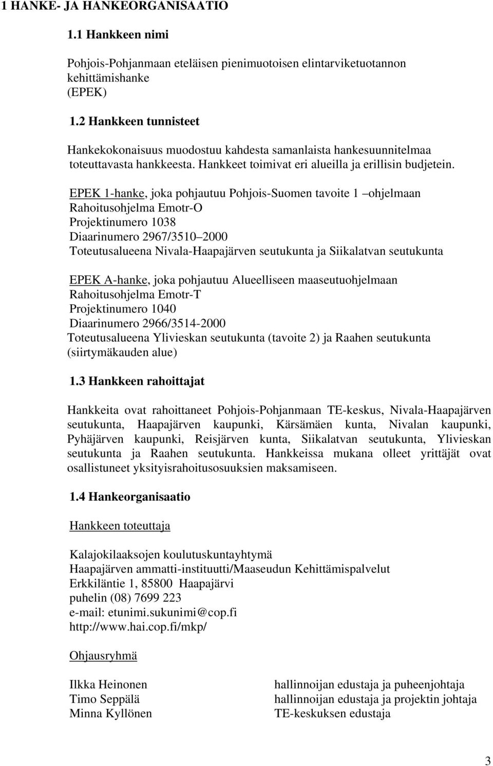 EPEK 1-hanke, joka pohjautuu Pohjois-Suomen tavoite 1 ohjelmaan Rahoitusohjelma Emotr-O Projektinumero 1038 Diaarinumero 2967/3510 2000 Toteutusalueena Nivala-Haapajärven seutukunta ja Siikalatvan