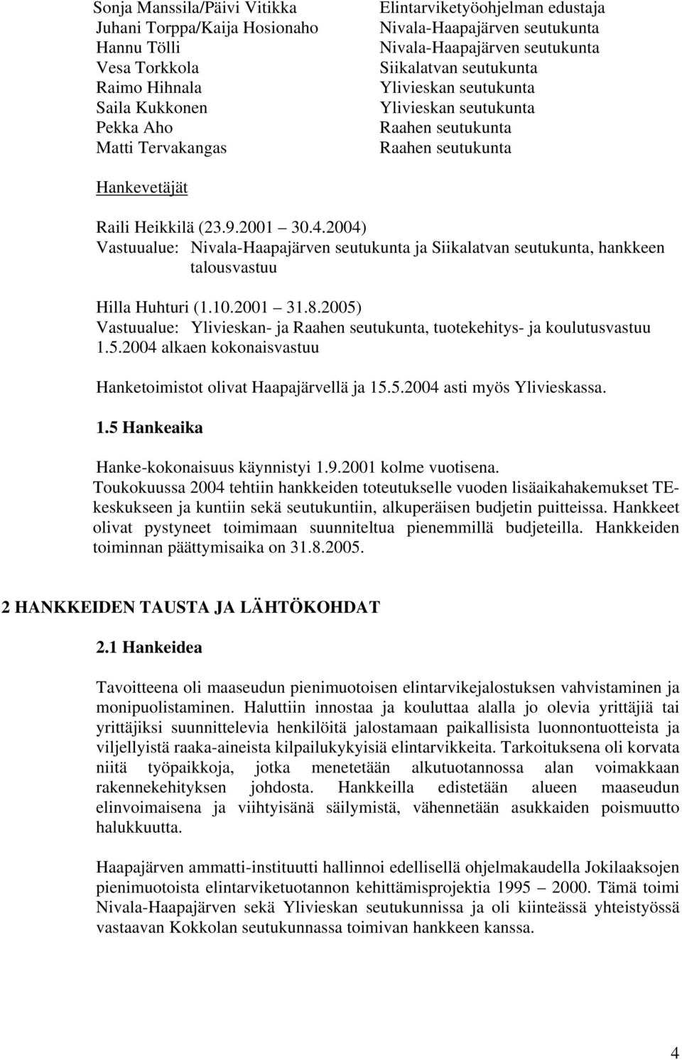 2004) Vastuualue: Nivala-Haapajärven seutukunta ja Siikalatvan seutukunta, hankkeen talousvastuu Hilla Huhturi (1.10.2001 31.8.