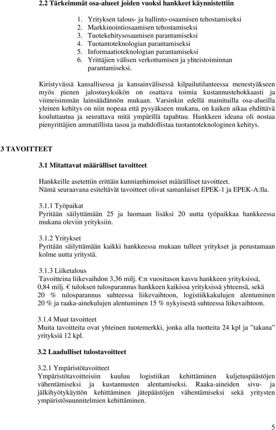 Kiristyvässä kansallisessa ja kansainvälisessä kilpailutilanteessa menestyäkseen myös pienen jalostusyksikön on osattava toimia kustannustehokkaasti ja viimeisimmän lainsäädännön mukaan.