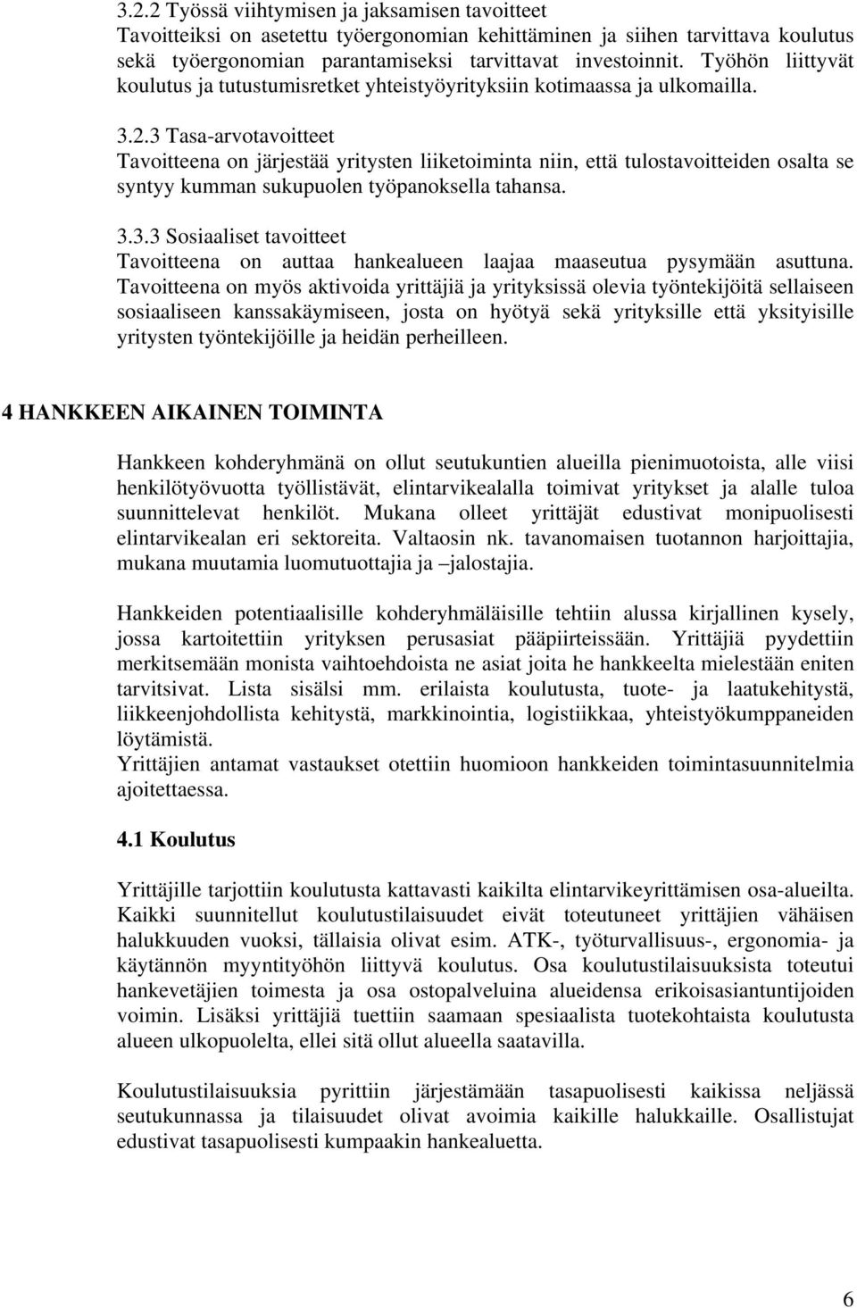 3 Tasa-arvotavoitteet Tavoitteena on järjestää yritysten liiketoiminta niin, että tulostavoitteiden osalta se syntyy kumman sukupuolen työpanoksella tahansa. 3.3.3 Sosiaaliset tavoitteet Tavoitteena on auttaa hankealueen laajaa maaseutua pysymään asuttuna.