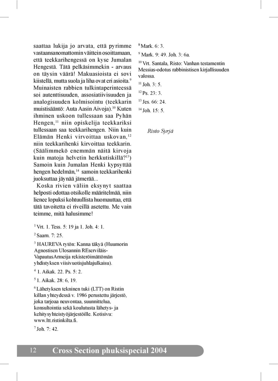 9 Muinaisten rabbien tulkintaperinteessä soi autenttisuuden, assosiatiivisuuden ja analogisuuden kolmisointu (teekkarin muistisääntö: Auta Aasin Aivoja).