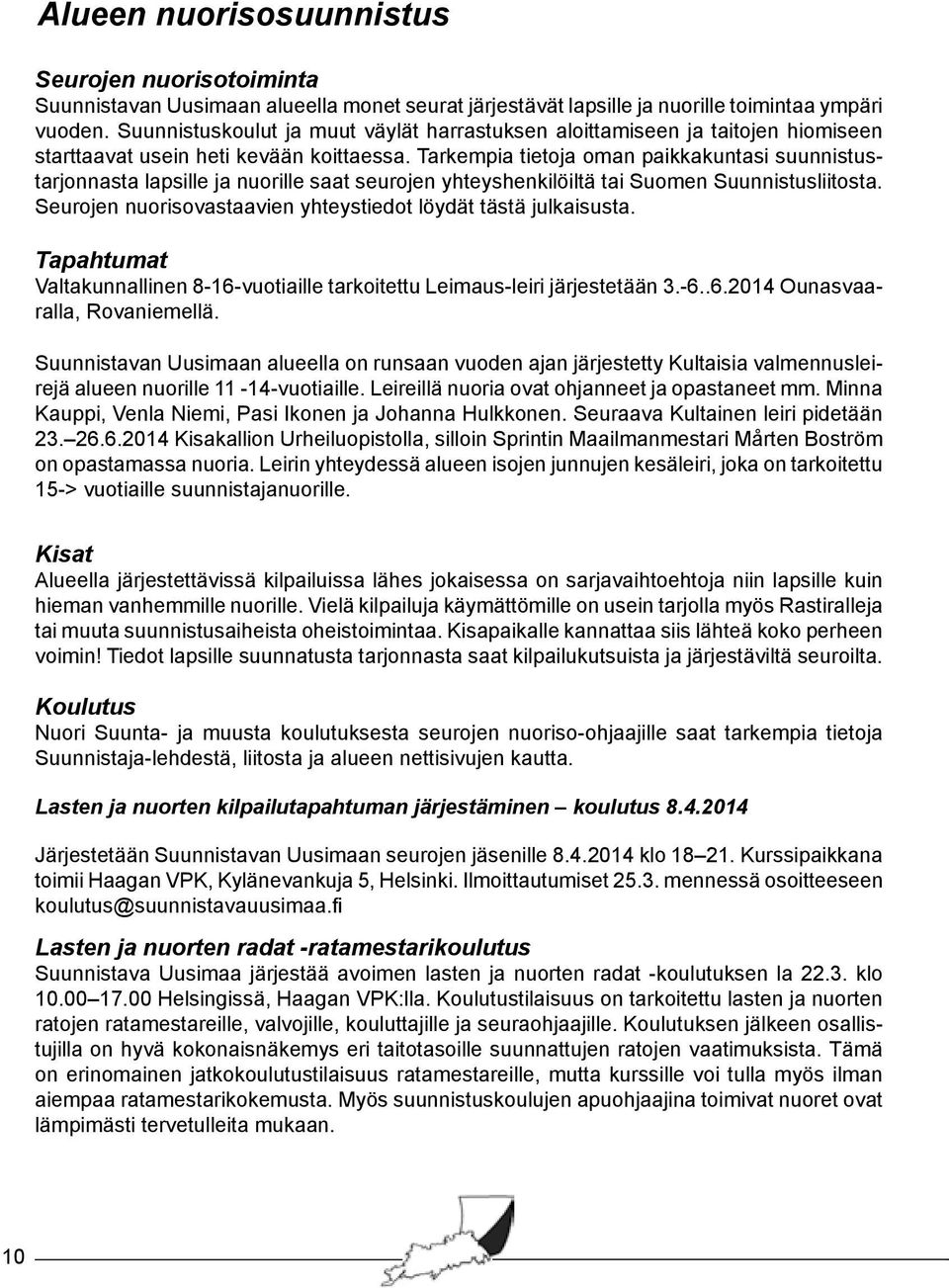 Tarkempia tietoja oman paikkakuntasi suunnistustarjonnasta lapsille ja nuorille saat seurojen yhteyshenkilöiltä tai Suomen Suunnistusliitosta.