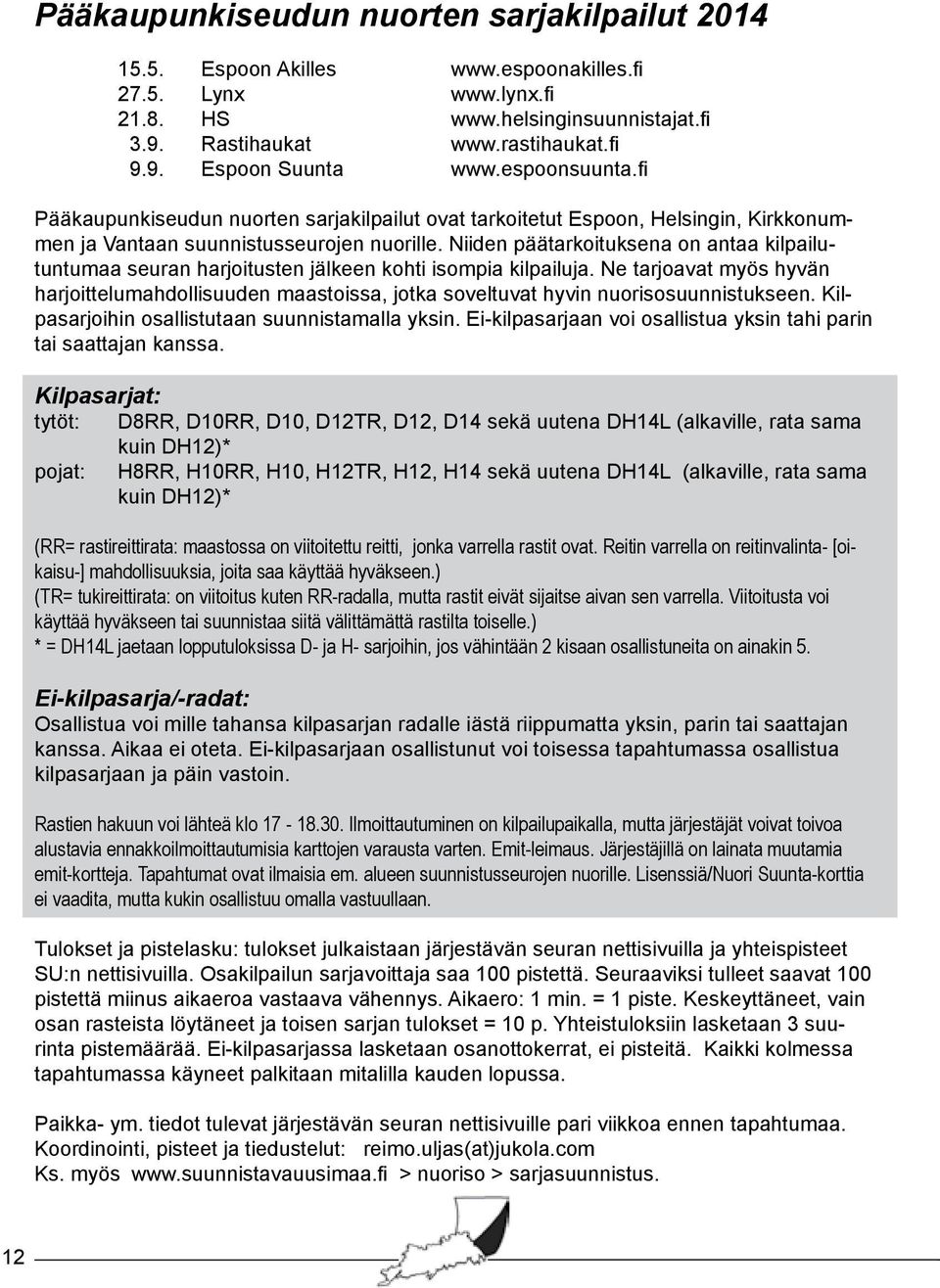 Niiden päätarkoituksena on antaa kilpailutuntumaa seuran harjoitusten jälkeen kohti isompia kilpailuja.