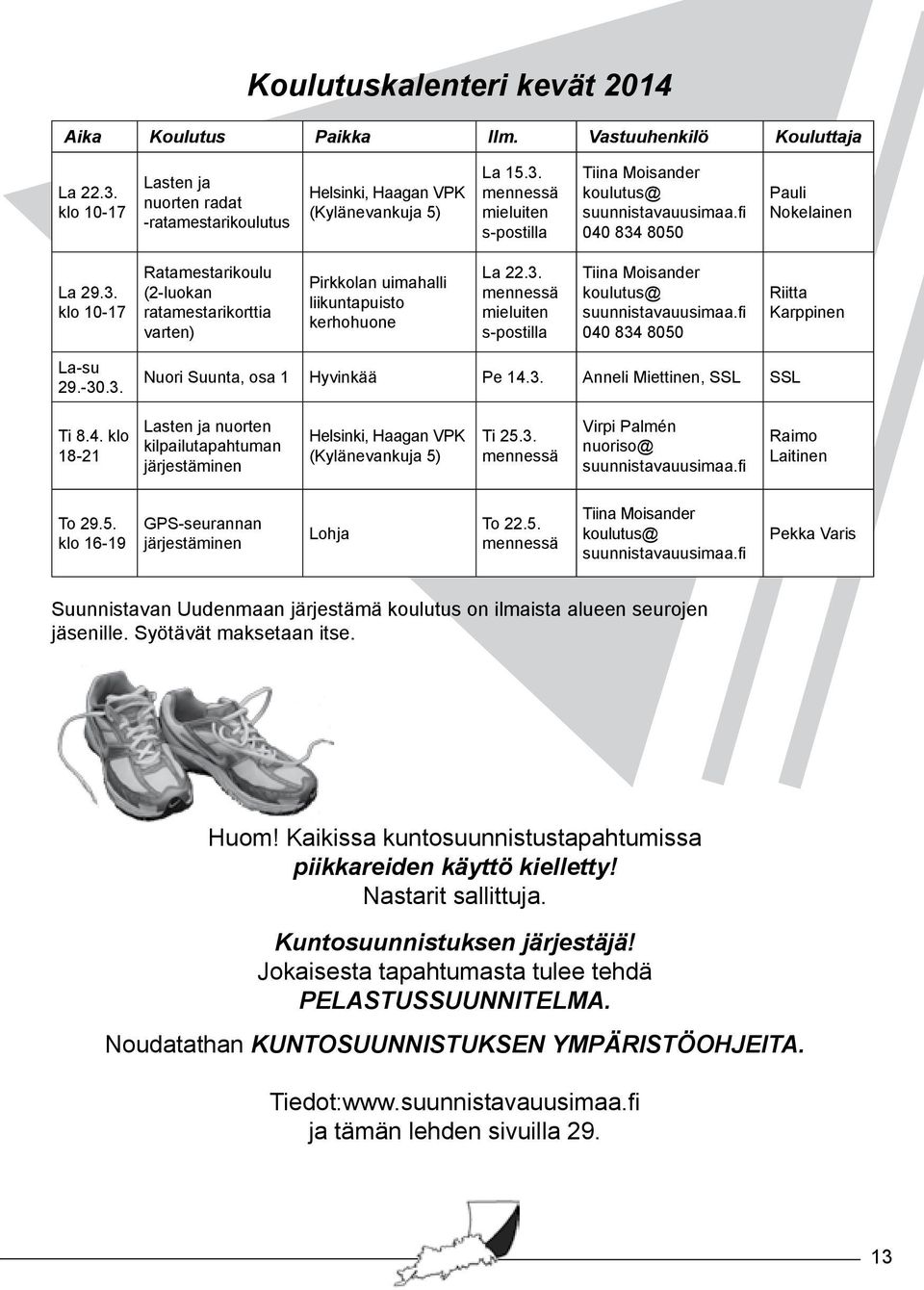 fi 040 834 8050 Riitta Karppinen La-su 29.-30.3. Nuori Suunta, osa 1 Hyvinkää Pe 14.3. Anneli Miettinen, SSL SSL Ti 8.4. klo 18-21 Lasten ja nuorten kilpailutapahtuman järjestäminen Helsinki, Haagan VPK (Kylänevankuja 5) Ti 25.