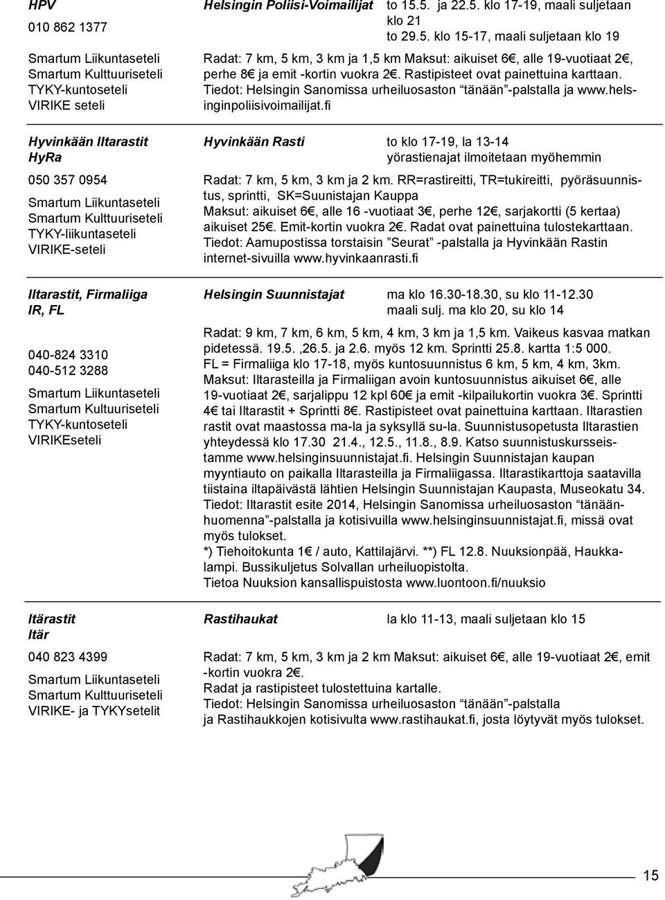 Iltarastit HyRa Radat: 7 km, 5 km, 3 km ja 1,5 km Maksut: aikuiset 6, alle 19-vuotiaat 2, perhe 8 ja emit -kortin vuokra 2. Rastipisteet ovat painettuina karttaan.