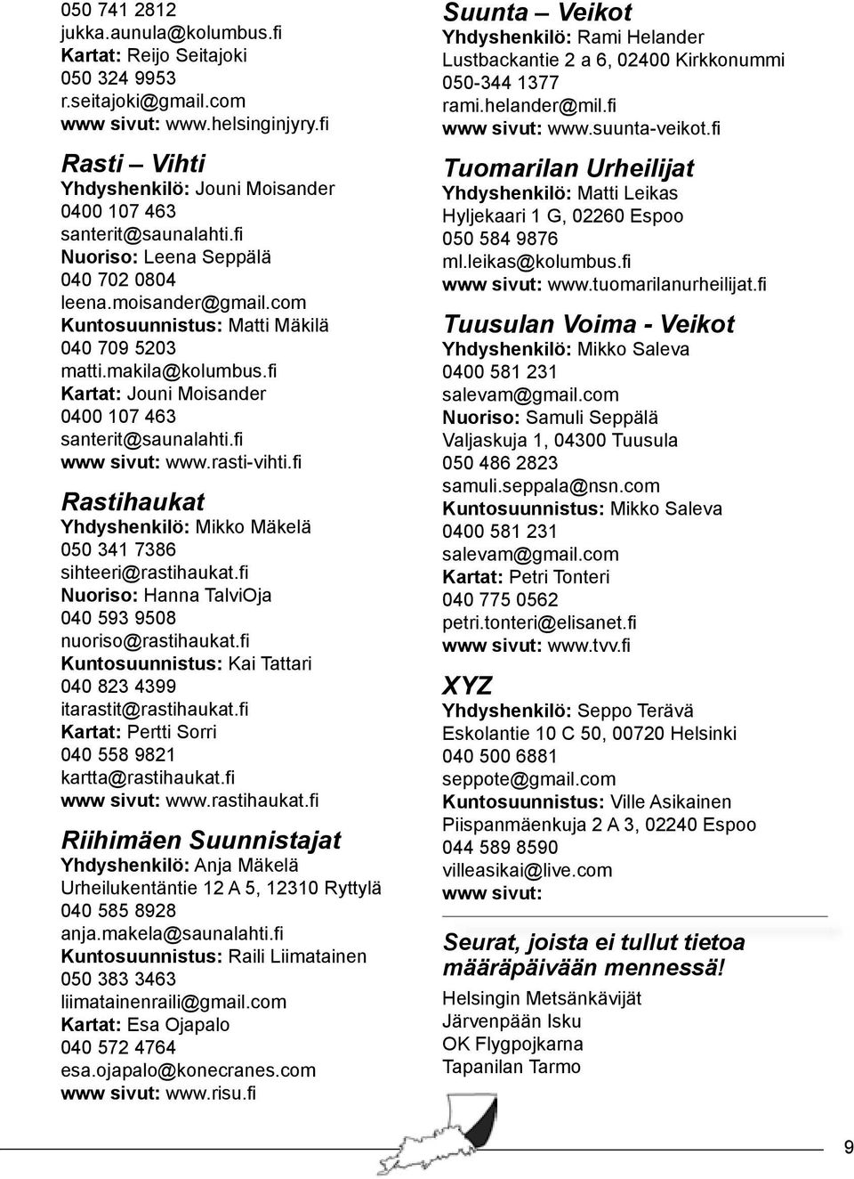 makila@kolumbus.fi Kartat: Jouni Moisander 0400 107 463 santerit@saunalahti.fi www sivut: www.rasti-vihti.fi Rastihaukat Yhdyshenkilö: Mikko Mäkelä 050 341 7386 sihteeri@rastihaukat.