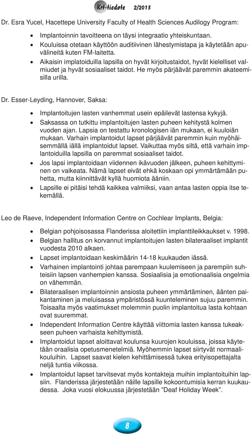 Aikaisin implatoiduilla lapsilla on hyvät kirjoitustaidot, hyvät kielelliset valmiudet ja hyvät sosiaaliset taidot. He myös pärjäävät paremmin akateemisilla urilla. Dr.