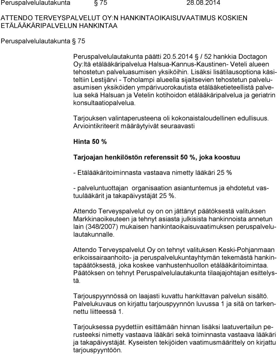 Vetelin kotihoidon etälääkäripalvelua ja ge riat rin konsultaatiopalvelua. Tarjouksen valintaperusteena oli kokonaistaloudellinen edullisuus.