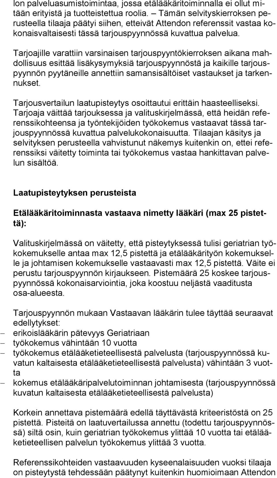 Tarjoajille varattiin varsinaisen tarjouspyyntökierroksen aikana mahdol li suus esittää lisäkysymyksiä tarjouspyynnöstä ja kaikille tar jouspyyn nön pyytäneille annettiin samansisältöiset vastaukset