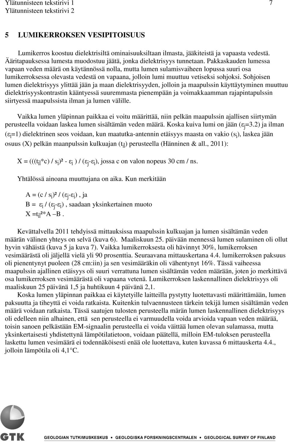 Pakkaskauden lumessa vapaan veden määrä on käytännössä nolla, mutta lumen sulamisvaiheen lopussa suuri osa lumikerroksessa olevasta vedestä on vapaana, jolloin lumi muuttuu vetiseksi sohjoksi.